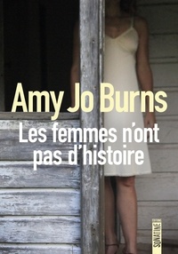 Amy Jo Burns - Les femmes n'ont pas d'histoire.