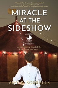 Amy K. Sorrells - Miracle at the Sideshow: An Astounding Novel of the First Infant Incubators.
