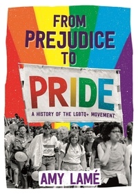 Amy Lamé - From Prejudice to Pride: A History of LGBTQ+ Movement.