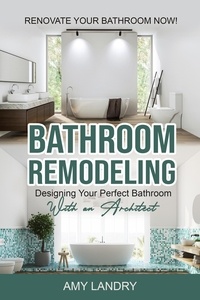  Amy Landry - Bathroom Remodeling: Designing Your Perfect Bathroom with an Architect   Renovate Your Bathroom Now!.