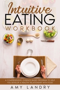  Amy Landry - Intuitive Eating Workbook. A Comprehensive, Evidence-Based Program to Help You Develop a Healthy Relationship with Food.