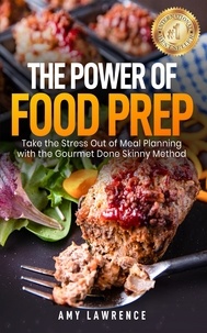  Amy Lawrence - The Power of Food Prep: Take the Stress Out of Meal Planning with the Gourmet Done Skinny Method.