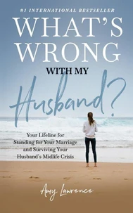 What's Wrong with My Husband?: Your Lifeline for Standing for Your Marriage and Surviving Your Husband's Midlife Crisis