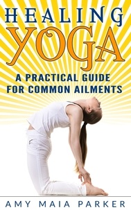  Amy Maia Parker - Healing Yoga: A Practical Guide for Common Ailments.
