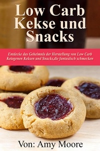  Amy Moore - Keto-Kekse und Snacks  Entdecken Sie das Geheimnis der Herstellung von Low Carb ketogenen Keksen und Snacks, die fantastisch schmecken.