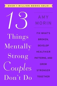 Amy Morin - 13 Things Mentally Strong Couples Don't Do - Fix What's Broken, Develop Healthier Patterns, and Grow Stronger Together.