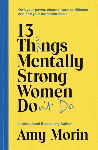 13 Things Mentally Strong Women Don't Do. Own Your Power, Channel Your Confidence, and Find Your Authentic Voice