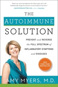 Amy Myers - The Autoimmune Solution - Prevent and Reverse the Full Spectrum of Inflammatory Symptoms and Diseases.