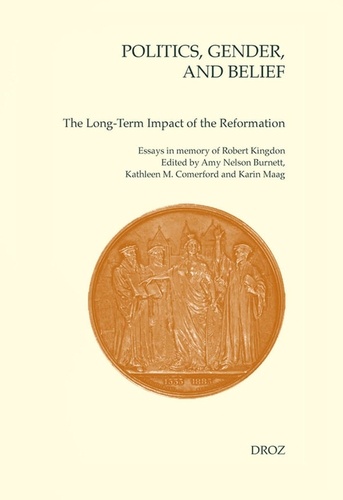 Politics, Gender, and Belief. The Long-Term Impact of the Reformation - Essays in Memory of Robert Kingdon