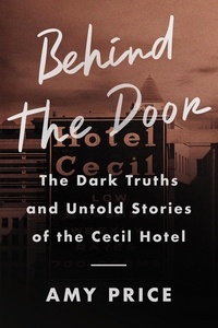 Amy Price - Behind the Door - The Dark Truths and Untold Stories of the Cecil Hotel.