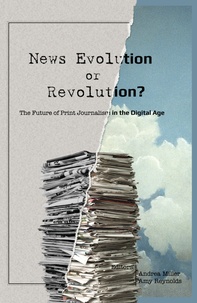 Amy Reynolds et Andrea Miller - News Evolution or Revolution? - The Future of Print Journalism in the Digital Age.