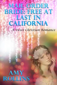 Mail Order Bride: Free At Last In California (A Sweet Romance)