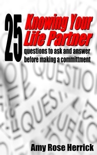  Amy Rose Herrick - Knowing Your Life Partner - 25 Questions to ask and answer before making a committment.