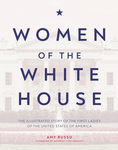 Women of the White House. The Illustrated Story of the First Ladies of the United States of America
