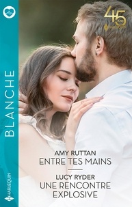 Amy Ruttan et Lucy Ryder - Entre tes mains ; Une rencontre explosive.