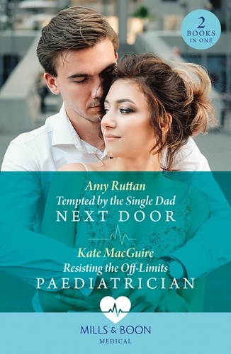 Amy Ruttan et Kate MacGuire - Tempted By The Single Dad Next Door / Resisting The Off-Limits Paediatrician - Tempted by the Single Dad Next Door / Resisting the Off-Limits Paediatrician.