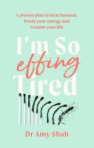 Amy Shah - I'm So Effing Tired - A proven plan to beat burnout, boost your energy and reclaim your life.