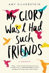 Amy Silverstein - My Glory Was I Had Such Friends - A Memoir.