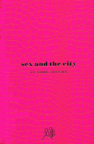 Amy Sohn - Sex And The City. Le Guide Officiel.