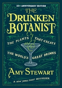 Amy Stewart - Drunken Botanist - The Plants that Create the World's Great Drinks.