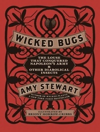 Amy Stewart - Wicked Bugs - The Louse That Conquered Napoleon's Army &amp; Other Diabolical Insects.