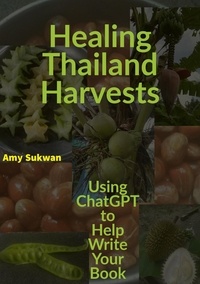  Amy Sukwan - Healing Thailand Harvests: Using ChatGPT to Help Write Your Book.