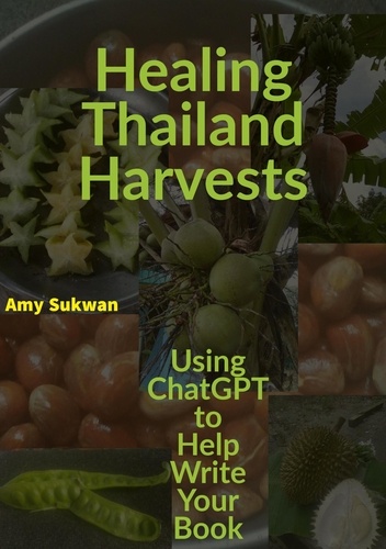  Amy Sukwan - Healing Thailand Harvests: Using ChatGPT to Help Write Your Book.