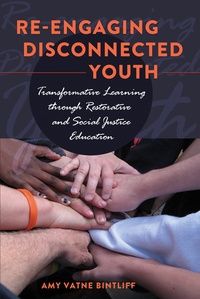 Amy vatne Bintliff - Re-engaging Disconnected Youth - Transformative Learning through Restorative and Social Justice Education.