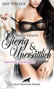 Noch immer gierig &amp; unersättlich | 5 Geile erotische Geschichten