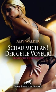 Schau mich an! Der geile Voyeur! Erotische Geschichte