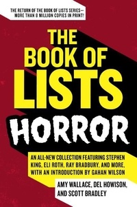 Amy Wallace et Del Howison - The Book of Lists: Horror - An All-New Collection Featuring Stephen King, Eli Roth, Ray Bradbury, and More, with an Introduction by Gahan Wilson.