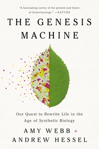 Amy Webb et Andrew Hessel - The Genesis Machine - Our Quest to Rewrite Life in the Age of Synthetic Biology.