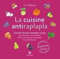 Amy Webster - La cuisine antiraplapla - Carnet de 60 recettes crues pour renforcer son immunité, booster son énergie et améliorer ses performances.