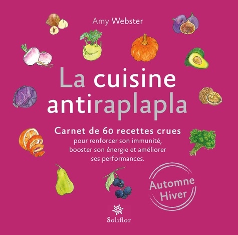 La cuisine antiraplapla. Carnet de 60 recettes crues pour renforcer son immunité, booster son énergie et améliorer ses performances