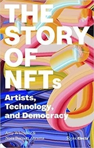 Amy Whitaker et Nora Burnett Abrams - The Story of NFTs - Artists, Technology, and Democracy.