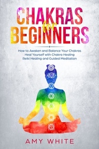  Amy White - Chakra for Beginners: How to Awaken and Balance Your Chakras  Heal Yourself with Chakra Healing, Reiki Healing and Guided Meditation.