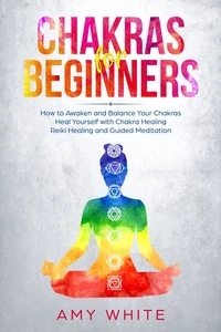 Chakra for Beginners: How to Awaken and Balance Your Chakras  Heal Yourself with Chakra Healing, Reiki Healing and Guided Meditation