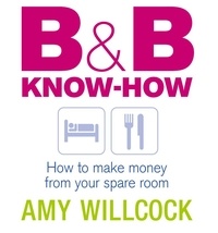 Amy Willcock - B &amp; B Know-How - How to make money from your spare room.