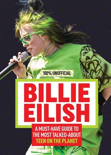 Amy Wills - Billie Eilish: 100% Unofficial – A Must-Have Guide to the Most Talked-About Teen on the Planet.