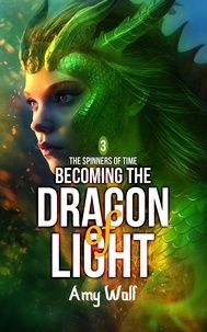  AMY WOLF - Becoming the Dragon of Light - The Spinners of Time, #3.