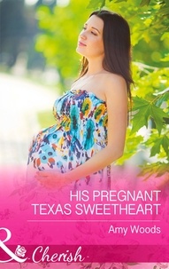 Amy Woods - His Pregnant Texas Sweetheart.