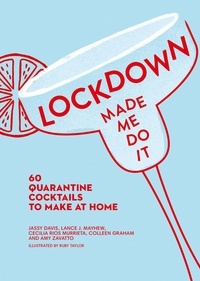 Amy Zavatto et Jassy Davis - Lockdown Made Me Do It - 60 quarantine cocktails to make at home.