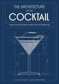 Amy Zavatto et Melissa Wood - The Architecture of the Cocktail - Constructing The Perfect Cocktail From The Bottom Up.