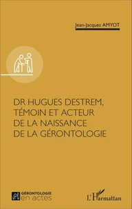 Dr Hugues Destrem, témoin et acteur de la naissance de la gérontologie