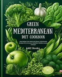  AMZ Books - Green Mediterranean Diet Cookbook: Nourishing Your Body and Planet: Wholesome Recipes for a Greener, Healthier Mediterranean Lifestyle.