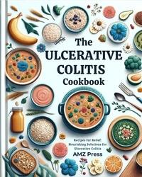  AMZ Press - The Ulcerative Colitis Cookbook : Recipes for Relief: Nourishing Solutions for Ulcerative Colitis.