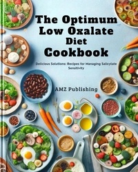  AMZ Publishing - The Optimum Low Oxalate Diet Cookbook : Balancing Wellness: Flavourful Recipes for the Optimum Low Oxalate Diet.