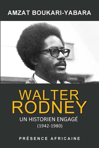 Walter Rodney, un historien engagé (1942-1980). Les fragments d'une histoire de la révolution panafricaine