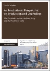 An Institutional Perspective on Production and Upgrading - The Electronics Industry in Hong Kong and the Pearl River Delta.