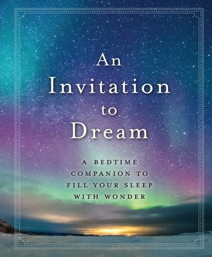 An Invitation to Dream. A Bedtime Companion to Fill Your Sleep with Wonder